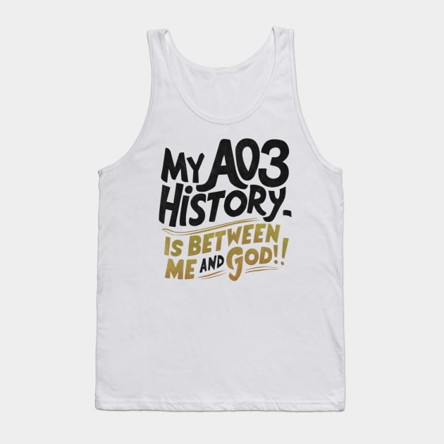 My aos history is between me and god! Tank Top by thestaroflove